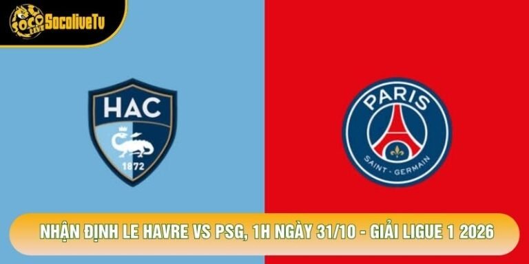 Nhận Định Le Havre Vs Psg, 1h Ngày 31/10 - Giải Ligue 1 2026
